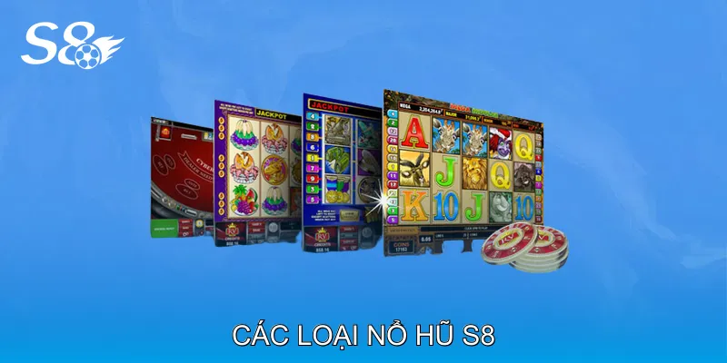 Nổ Hũ S8 Tham Gia Ngay Nhận Bonus Và Cơ Hội Jackpot Các loại Nổ hũ S8