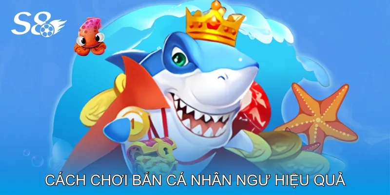 Cách Chơi Bắn Cá Nhân Ngư Hiệu Quả