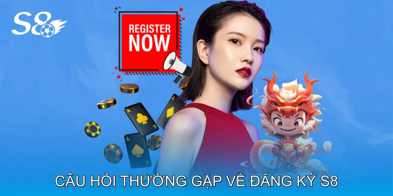 Đăng Ký S8 Thao Tác Đơn Giản Nhận Ngay Tài Khoản Hoạt Động Câu hỏi thường gặp về Đăng ký S8