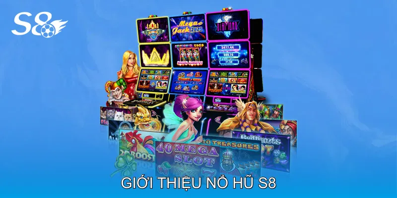Nổ Hũ S8 Tham Gia Ngay Nhận Bonus Và Cơ Hội Jackpot Giới thiệu Nổ hũ S8