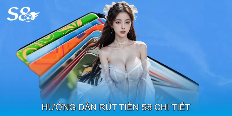 Rút Tiền S8 Thao Tác Nhanh Chóng Không Lo Lỗi Giao Dịch Hướng Dẫn Rút Tiền S8 Chi Tiết